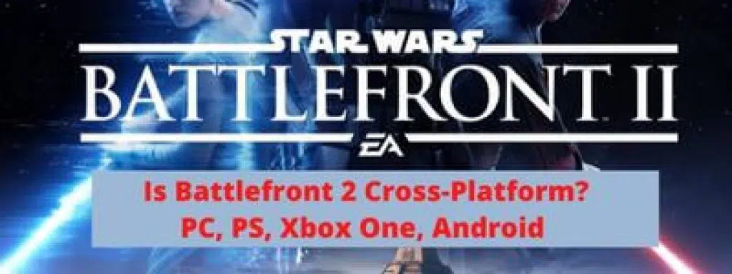 Is Battlefront 2 Cross-Platform PC, PS, Xbox One, Android (1)