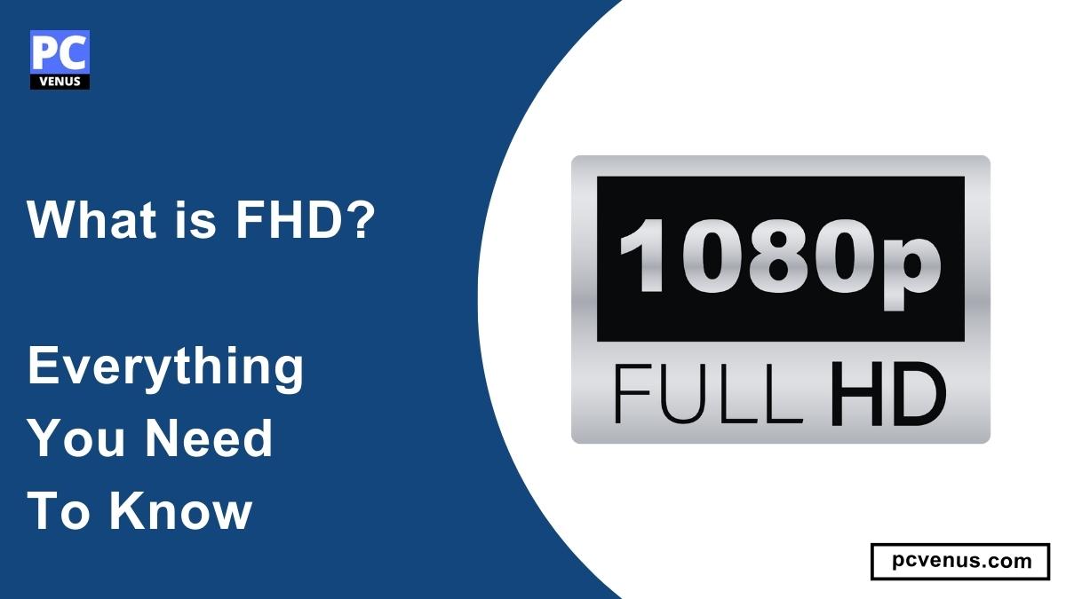 What is FHD? Everything You Need To Know - PCVenus