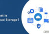 What is Cloud Storage: Everything You Need to Know What is Cloud Storage
